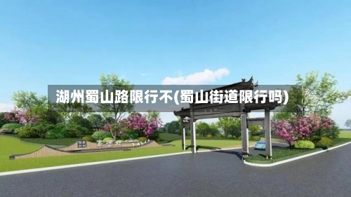 湖州蜀山路限行不(蜀山街道限行吗)