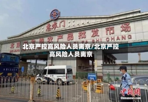 北京严控高风险人员离京/北京严控高风险人员离京-第2张图片