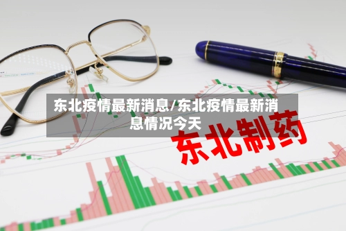东北疫情最新消息/东北疫情最新消息情况今天-第3张图片