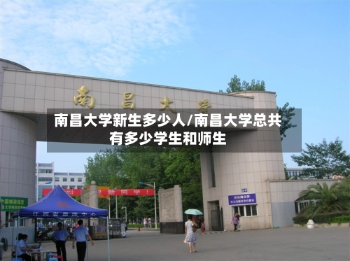 南昌大学新生多少人/南昌大学总共有多少学生和师生-第2张图片