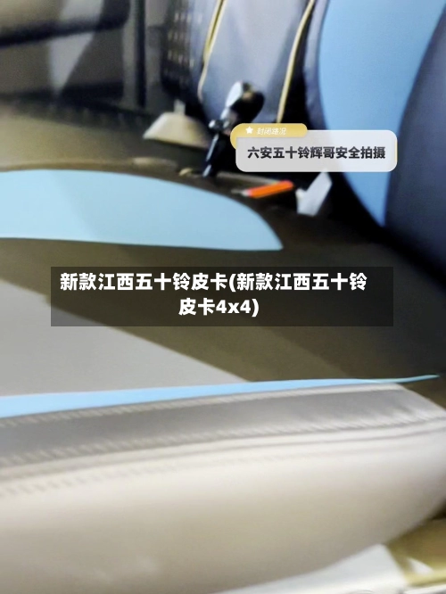 新款江西五十铃皮卡(新款江西五十铃皮卡4x4)