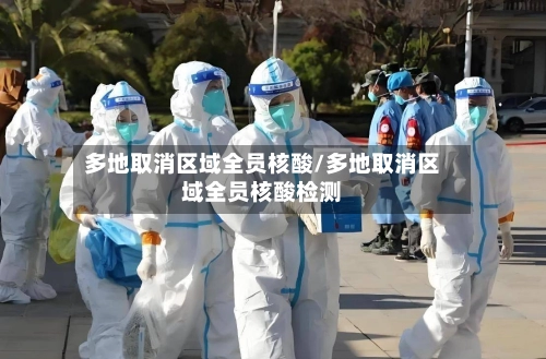 多地取消区域全员核酸/多地取消区域全员核酸检测-第2张图片