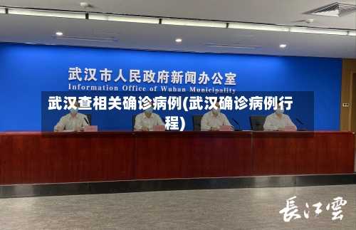 武汉查相关确诊病例(武汉确诊病例行程)