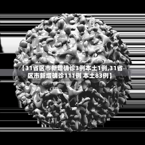 【31省区市新增确诊3例本土1例,31省区市新增确诊111例 本土83例】