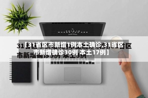 【31省区市新增1例本土确诊,31省区市新增确诊30例 本土17例】