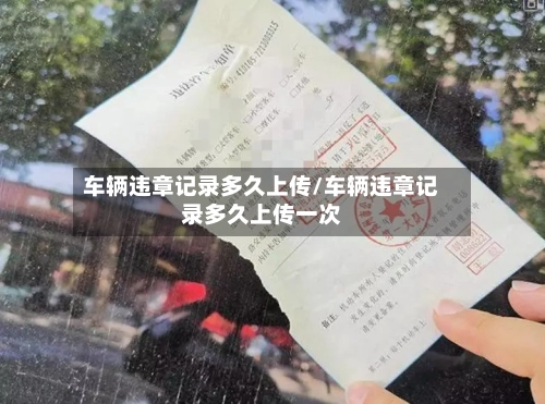 车辆违章记录多久上传/车辆违章记录多久上传一次
