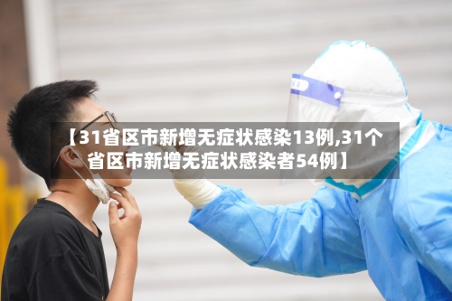 【31省区市新增无症状感染13例,31个省区市新增无症状感染者54例】
