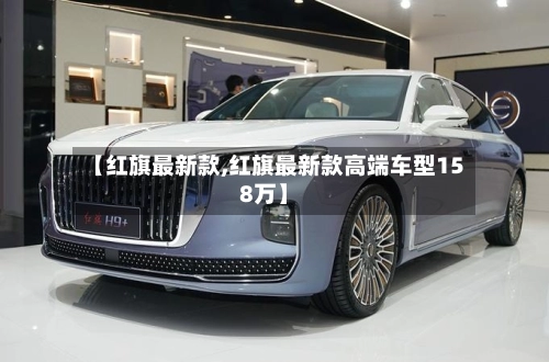 【红旗最新款,红旗最新款高端车型158万】-第3张图片
