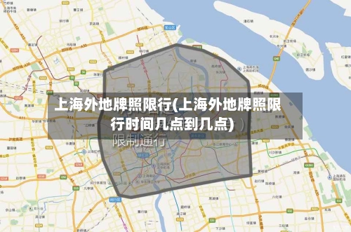 上海外地牌照限行(上海外地牌照限行时间几点到几点)-第2张图片