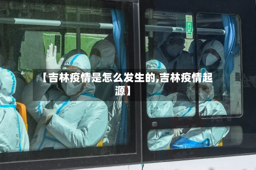 【吉林疫情是怎么发生的,吉林疫情起源】