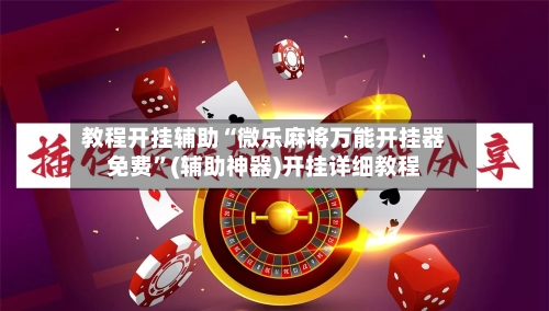 教程开挂辅助“微乐麻将万能开挂器免费”(辅助神器)开挂详细教程-第3张图片