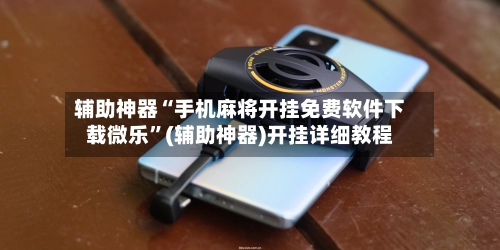 辅助神器“手机麻将开挂免费软件下载微乐”(辅助神器)开挂详细教程-第2张图片