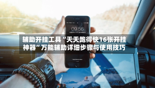 辅助开挂工具“天天跑得快16张开挂神器”万能辅助详细步骤与使用技巧-第2张图片