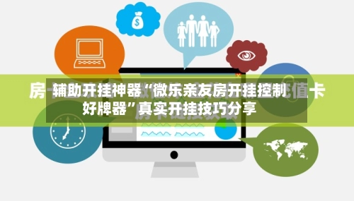 辅助开挂神器“微乐亲友房开挂控制好牌器	”真实开挂技巧分享-第2张图片