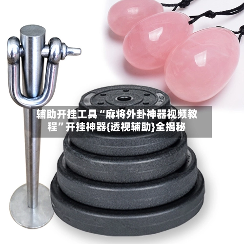 辅助开挂工具“麻将外卦神器视频教程”开挂神器{透视辅助}全揭秘-第3张图片
