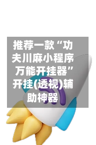 推荐一款“功夫川麻小程序万能开挂器	”开挂(透视)辅助神器-第3张图片