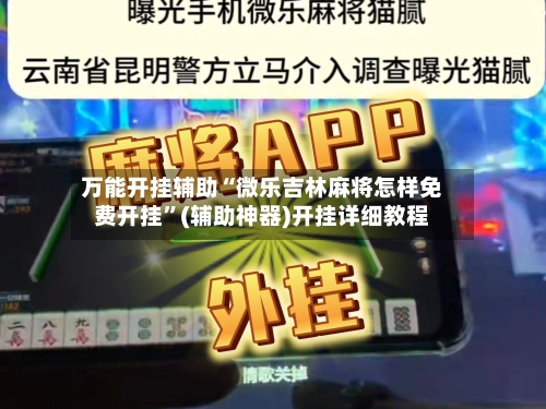 万能开挂辅助“微乐吉林麻将怎样免费开挂	”(辅助神器)开挂详细教程-第2张图片
