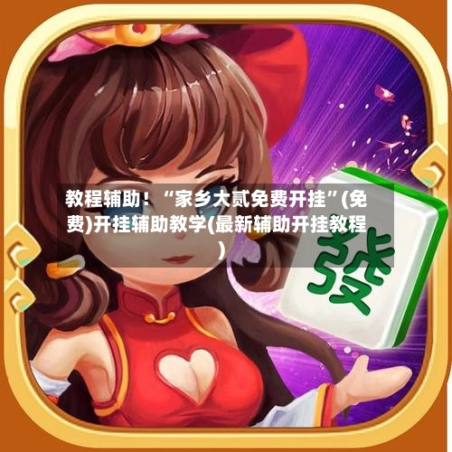 教程辅助！“家乡大贰免费开挂	”(免费)开挂辅助教学(最新辅助开挂教程)-第2张图片