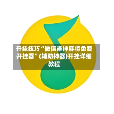 开挂技巧“微信雀神麻将免费开挂器	”(辅助神器)开挂详细教程-第2张图片