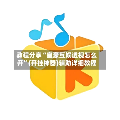 教程分享“皇豪互娱透视怎么开”(开挂神器)辅助详细教程-第3张图片