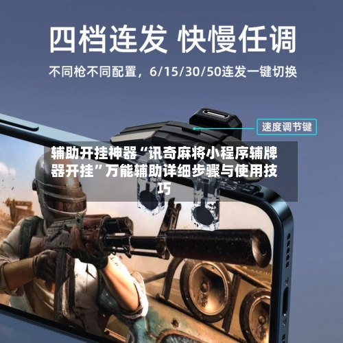 辅助开挂神器“讯奇麻将小程序辅牌器开挂”万能辅助详细步骤与使用技巧-第3张图片