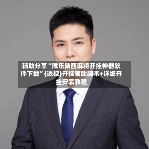 辅助分享“微乐陕西麻将开挂神器软件下载”(透视)开挂辅助脚本+详细开挂安装教程-第2张图片