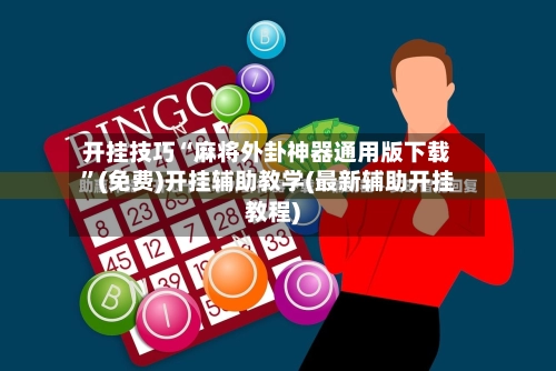 开挂技巧“麻将外卦神器通用版下载”(免费)开挂辅助教学(最新辅助开挂教程)-第3张图片