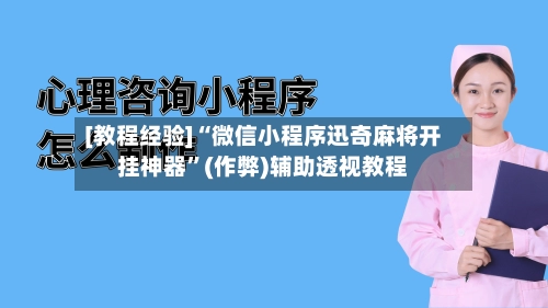 [教程经验]“微信小程序迅奇麻将开挂神器”(作弊)辅助透视教程-第3张图片