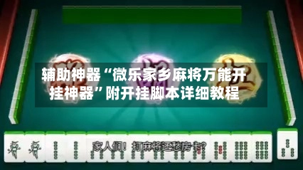 辅助神器“微乐家乡麻将万能开挂神器”附开挂脚本详细教程-第2张图片