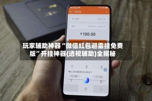 玩家辅助神器“微信红包避雷挂免费版	”开挂神器{透视辅助}全揭秘-第2张图片