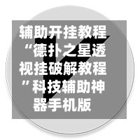 辅助开挂教程“德扑之星透视挂破解教程	”科技辅助神器手机版-第2张图片