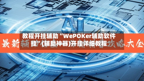 教程开挂辅助“WePOKer辅助软件挂”(辅助神器)开挂详细教程-第2张图片