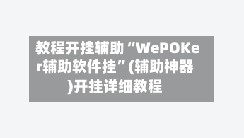 教程开挂辅助“WePOKer辅助软件挂	”(辅助神器)开挂详细教程-第3张图片