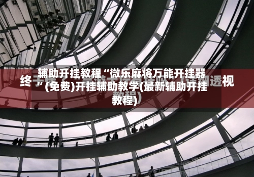 辅助开挂教程“微乐麻将万能开挂器”(免费)开挂辅助教学(最新辅助开挂教程)-第2张图片