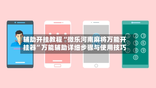 辅助开挂教程“微乐河南麻将万能开挂器	”万能辅助详细步骤与使用技巧-第2张图片