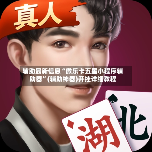 辅助最新信息“微乐卡五星小程序辅助器”(辅助神器)开挂详细教程-第3张图片