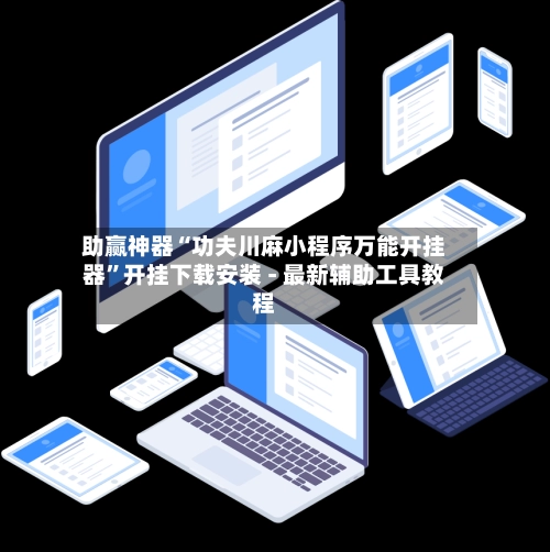助赢神器“功夫川麻小程序万能开挂器”开挂下载安装 - 最新辅助工具教程-第3张图片
