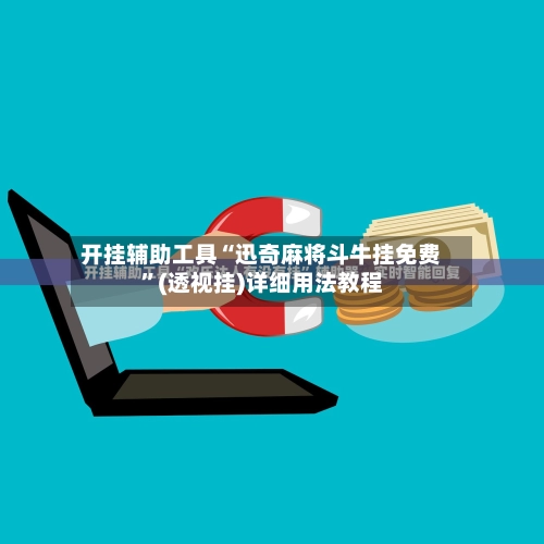开挂辅助工具“迅奇麻将斗牛挂免费”(透视挂)详细用法教程-第2张图片
