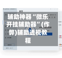 辅助神器“微乐开挂辅助器”(作弊)辅助透视教程