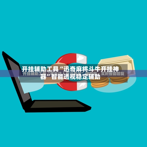 开挂辅助工具“迅奇麻将斗牛开挂神器”智能透视稳定辅助-第2张图片