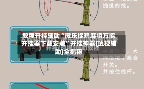 教程开挂辅助“微乐捉鸡麻将万能开挂器下载安装	”开挂神器{透视辅助}全揭秘-第2张图片