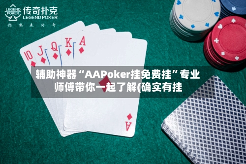 辅助神器“AAPoker挂免费挂”专业师傅带你一起了解(确实有挂