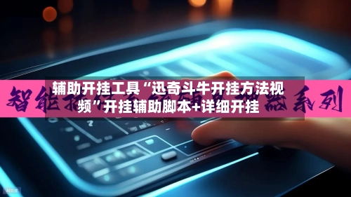 辅助开挂工具“迅奇斗牛开挂方法视频”开挂辅助脚本+详细开挂-第2张图片