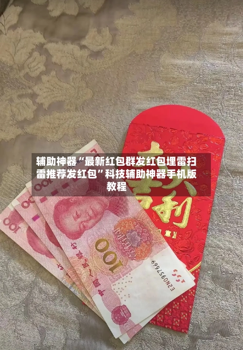 辅助神器“最新红包群发红包埋雷扫雷推荐发红包	”科技辅助神器手机版教程-第2张图片