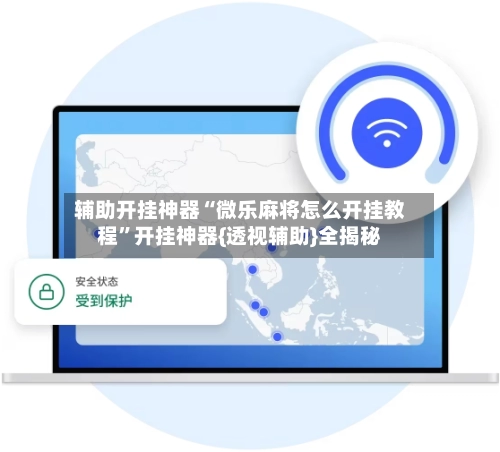 辅助开挂神器“微乐麻将怎么开挂教程”开挂神器{透视辅助}全揭秘-第2张图片