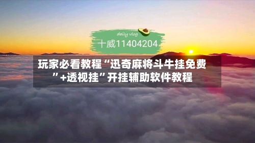 玩家必看教程“迅奇麻将斗牛挂免费”+透视挂”开挂辅助软件教程-第2张图片