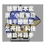 独家脚本实测“小程序边锋干瞪眼怎么开挂”科技辅助神器手机版教程-第3张图片