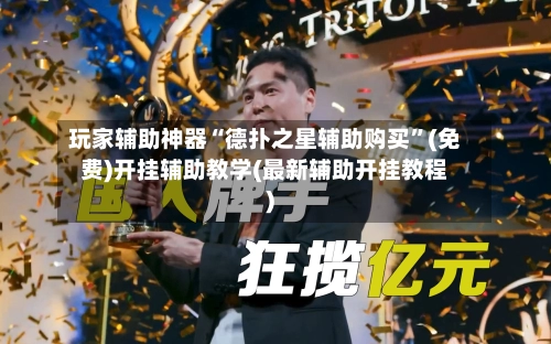 玩家辅助神器“德扑之星辅助购买”(免费)开挂辅助教学(最新辅助开挂教程)