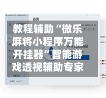 教程辅助“微乐麻将小程序万能开挂器	”智能游戏透视辅助专家-第2张图片