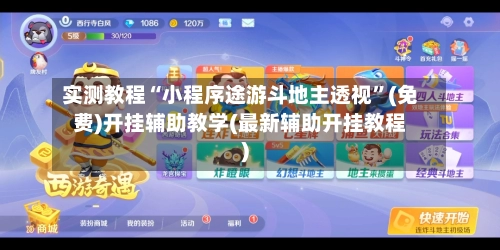 实测教程“小程序途游斗地主透视	”(免费)开挂辅助教学(最新辅助开挂教程)-第2张图片